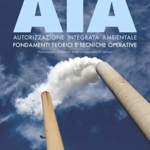 AIA. Autorizzazione integrata ambientale. Fondamenti teorici e tecniche operative Beperkt Aanbod