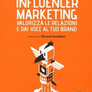 Bestseller Influencer marketing. Valorizza le relazioni e dai voce al tuo brand. Prassi, strategie e strumenti per gestire influenza e relazioni