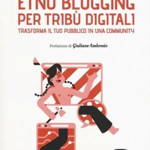 Beperkte Voorraad Etno blogging per tribù digitali. Trasforma il tuo pubblico in una community