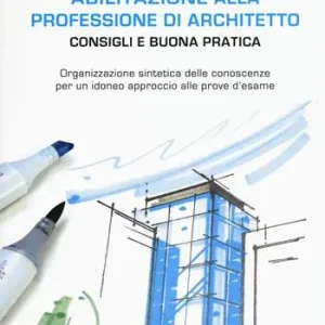 Abilitazione alla professione di architetto. Consigli e buona pratica. Organizzazione sintetica delle conoscenze per un idoneo approccio alle prove d‘esame Favoriet